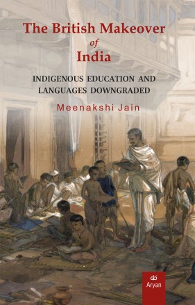 Pre-Order Now! THE BRITISH MAKEOVER OF INDIA: Indigenous Education and Languages Downgraded (Releasing on 10th February, 2025)