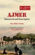 AJMER: Historical and Descriptive - New & Revised Edition (Land of the Valorous Chauhans, Sacred Pushkar, Adhai-Din-ka-Jhopra, and the Dargah of Moinuddin Chishti)